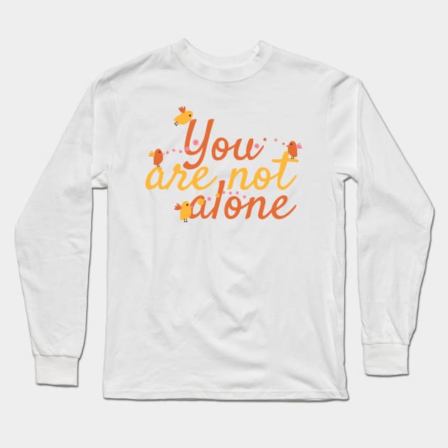 You Are Not Alone Message with Cute Birds and Flowers Long Sleeve T-Shirt by sigdesign